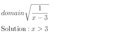 The domain of sqrt(1/(x-3)) is x>3